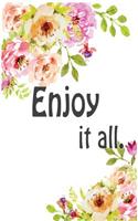 Enjoy it all: Quote Notebook for Women: Floral Notebook (Composition Book Journal) (Size 5 x 8)