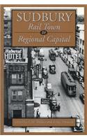 Sudbury: Rail Town to Regional Capital