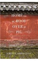 Home Is a Roof Over a Pig: An American Family's Journey in China