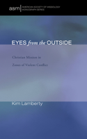 Eyes from the Outside: Christian Mission in Zones of Violent Conflict(19 American Society of Missiology Monograph)