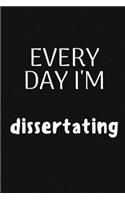 Every Day I'm Dissertating: Phd Graduate Notebook To Write in - Funny Doctorate Gift Journal - Dissertating Journal Diary - College Phd Student Gift