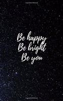 Be Happy Be Bright Be You: Motivational Notebook Journal Diary Wide Ruled College Lined Composition Notebook 100 pages, 6 x 9 inch