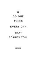 Do one thing every day that scares you.: Blank Composition Book, Motivation Quote journal, Notebook for Enterprenter: Lined Notebook / Journal Gift, 110 Pages, 6x9, Soft Cover, Matte Finish