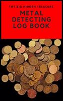 THE BIG HIDDEN TREASURE Metal Detecting Log Book: : to record date, location, gear used, targets found