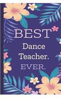 Dance Teacher. Best Ever.: Lined Journal, 100 Pages, 6 x 9, Blank Journal To Write In, Gift for Co-Workers, Colleagues, Boss, Friends or Family Gift Flower Cover