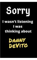 Sorry I Wasn't Listening I Was Thinking About Danny DeVito