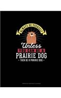 Always Be Yourself Unless You Can Be A Prairie Dog Then Be A Prairie Dog: Perpetual Birthday Calendar(218 Perpetual Birthday Calendar)