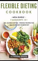 Flexible Dieting Cookbook: MEGA BUNDLE - 7 Manuscripts in 1 - 300+ Flexible Dieting - friendly recipes for a balanced and healthy diet