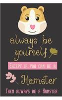 Always be yourself except if you can be a hamster then always be a hamster: Guinea pig/Hamster gifts for girls, women, and kids: cute & elegant blank Lined notebook/Journal to write in.