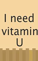 Notebook: Lined Notebook Journal -- 120 Pages - Large 6 x 9 inches -I NEED A VITAMIN U: Notebook: Lined Notebook Journal -- 120 Pages - Large 6 x 9 inches -I 