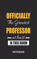 Officially the Greatest Professor at least in this room Notebook: 6x9 inches - 110 ruled, lined pages - Greatest Passionate Office Job Journal Utility - Gift, Present Idea