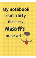My Notebook Isn't Dirty That's my Mastiff's Nose Art: For Mastiff Dog Fans