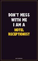 Don't Mess With Me, I Am A Hotel Receptionist: Career Motivational Quotes 6x9 120 Pages Blank Lined Notebook Journal