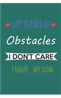 Life Is Full of Obstacles Idon't Care I Have My Cow: Lined Notebook / Journal Gift, 120 Pages, 6*9, Soft Cover, Matte Finish