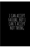 I can accept failure, but I can't accept not trying
