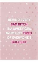 Behind Every Bad Bitch Is A Sweet Girl Who Got Tired Of Everyone's Bullshit