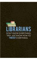 Librarians Don't Know Everything. They Just Know Hot TO find Out Everything