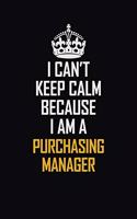 I Can't Keep Calm Because I Am A Purchasing Manager