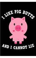 I Like Pig Butts And I Cannot Lie