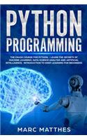 Python Programming: The Crash Course for Python - Learn the Secrets of Machine Learning, Data Science Analysis and Artificial Intelligence. Introduction to Deep Learnin