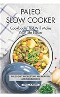 Paleo Slow Cooker Cookbook That Will Make Your Life Easier: Paleo Diet Recipes that are Healthy and So Delicious
