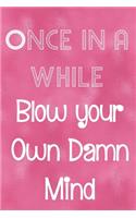 Once In A While Blow Your Own Damn Mind: Sassy, Irreverent, Sarcastic Quote Diary Snarky Meme Journal Blank Lined Book for Writing Doodling - Gift for Woman Co-Worker Boss Friend