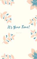 It's Your Time!: Inspirational Floral Notebook With Quote For Women And Girls Journal Notebook