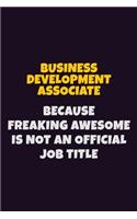 Business Development Associate Because Freaking Awesome is not An Official Job Title: 6X9 Career Pride Notebook Unlined 120 pages Writing Journal