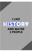 I Like History And Maybe 3 People: Funny Journal Gift For Him / Her Softback Writing Book Notebook (6" x 9") 120 Lined Pages