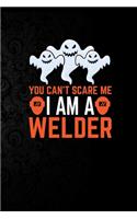 You Can't Scare Me I'm a welder