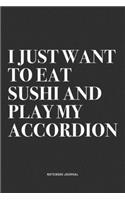 I Just Want To Eat Sushi And Play My Accordion: A 6x9 Inch Notebook Journal Diary With A Bold Text Font Slogan On A Matte Cover and 120 Blank Lined Pages Makes A Great Alternative To A Card