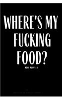 Where's My Fucking Food?: Funny Meal Planner Notebook Book Tracker Plan Meals Daily Weekly Monthly 52 Week Food Diary Log Journal Calendar Macro Meal Prep And Planning Grocer