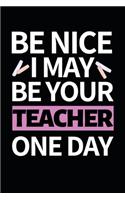 Be Nice I May Be Your Teacher One Day