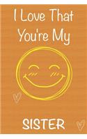 I Love That You're My Sister: Gift Book For Sister, Christmas Gift Book, Mother's Day Gifts, Birthday Gifts For Sister, Women's Day Gifts, Memory Journal & Beautifull lined pages