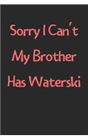 Sorry I Can't My Brother Has Waterski: Lined Journal, 120 Pages, 6 x 9, Funny Waterski Gift Idea, Black Matte Finish (Sorry I Can't My Brother Has Waterski Journal)