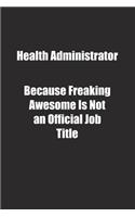 Health Administrator Because Freaking Awesome Is Not an Official Job Title.: Lined notebook