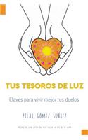 Tus Tesoros de Luz: Claves Para Vivir Mejor Tus Duelos
