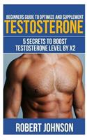 Beginners Guide To Optimize and Supplement Testosterone
