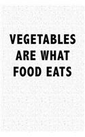 Vegetables Are What Food Eats