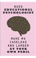 Busy Educational Psychologist .. Make My Caseload Any Larger at Your Own Peril: Custom-Designed Journal Notebook