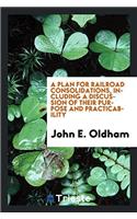 Plan for Railroad Consolidations, Including a Discussion of Their Purpose and Practicability