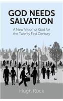 God Needs Salvation - A New Vision of God for the Twenty First Century: A New Vision of God for the Twenty First Century