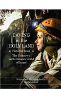 Caving in the Holy Land (Pictorial Book): The Unknown subterranean world of Israel