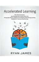 Accelerated Learning: 3 Books in 1 - Photographic Memory: Simple, Proven Methods to Remembering Anything, Speed Reading: How to Read a Book a Day, Mindfulness: 7 Secrets 