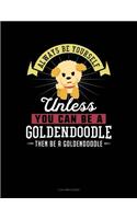 Always Be Yourself Unless You Can Be a Goldendoodle Then Be a Goldendoodle