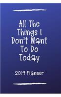 All the Things I Don't Want to Do Today 2019 Planner