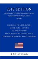 Fisheries of the Northeastern United States - Atlantic Sea Scallop Fishery and Northeast Multispecies Fishery - Framework Adjustment 24 and Framework (Us National Oceanic and Atmospheric Administration Regulation) (Noaa) (2018 Edition)