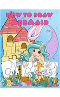 How to Draw Mermaid: Learn to Draw Your Favorite Mermaid, Easy Step-By-Step Drawings, Mermaid Coloring Book for Kids and Anyone Who Loves Mermaids