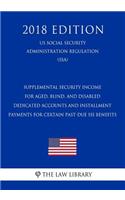 Supplemental Security Income for Aged, Blind, and Disabled - Dedicated Accounts and Installment Payments for Certain Past-Due Ssi Benefits (Us Social Security Administration Regulation) (Ssa) (2018 Edition)