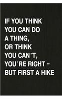 If You Think You Can Do a Thing, or Think You Can't, You're Right - But First a Hike: A 6x9 Inch Matte Soft Cover Journal Notebook with 120 Lined Pages Ideal for Walkers, Hikers and Those Who Love Hiking